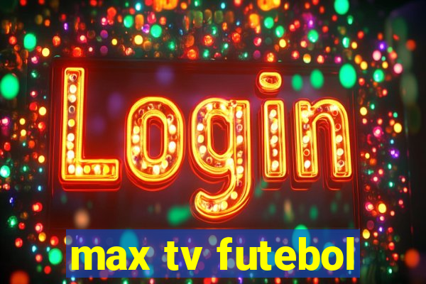 max tv futebol